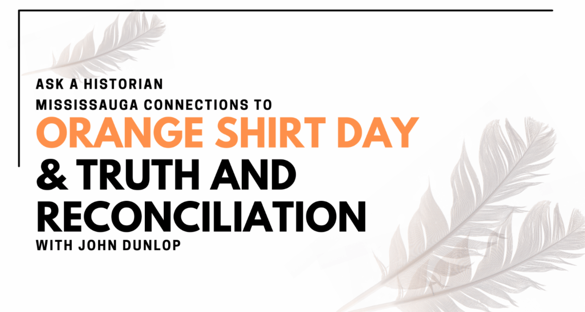 WATCH NOW: Ask A Historian: Mississauga Connections to ﻿Orange Shirt Day and Truth and Reconciliation