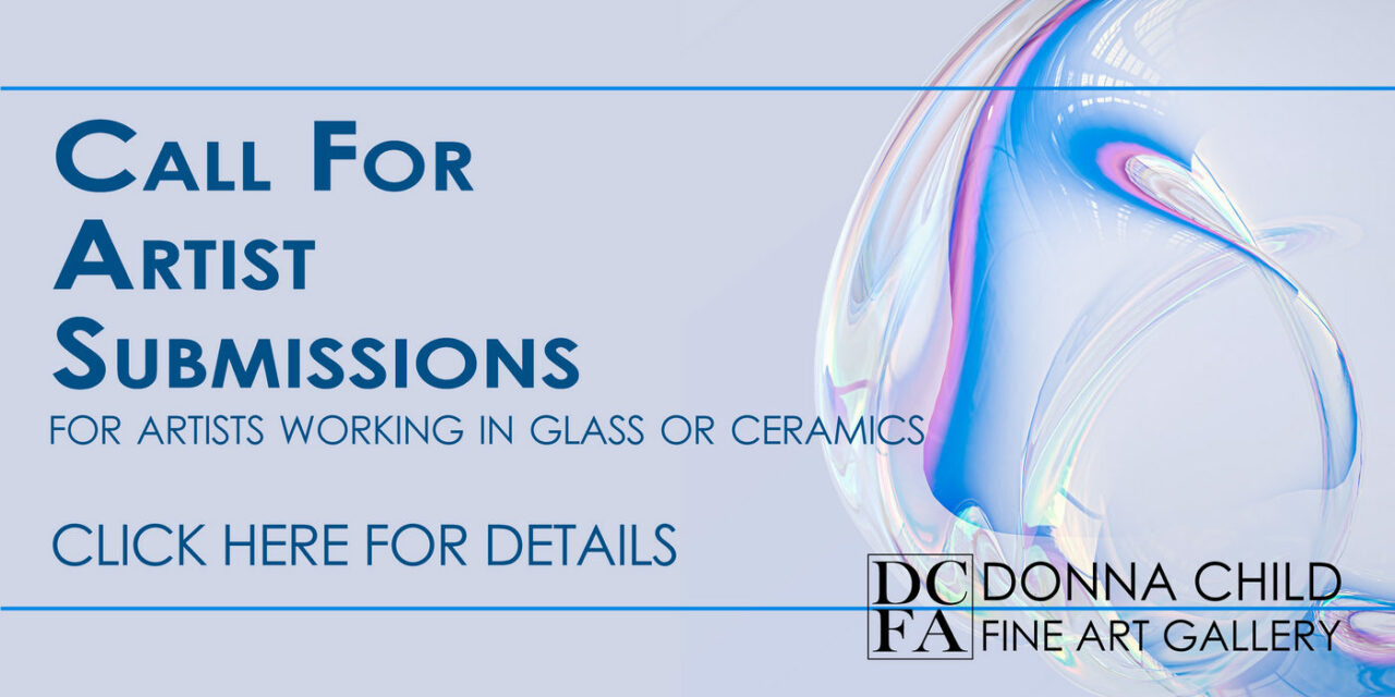 Call for Glass and Ceramic Artists: Submit Your Work to Donna Child Fine Art Gallery