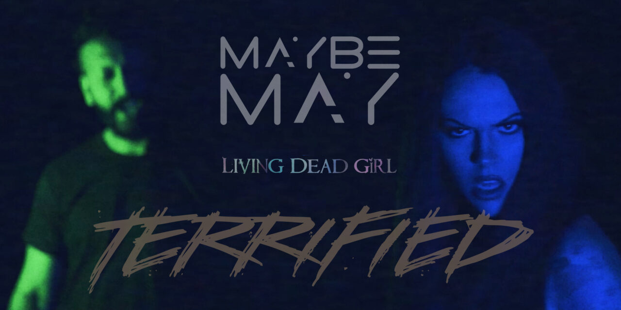 NEW MUSIC ALERT: MAYBE MAY feat. Living Dead Girl – Terrified – Out Now!